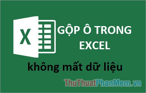 cach gop o trong excel khong mat du lieu