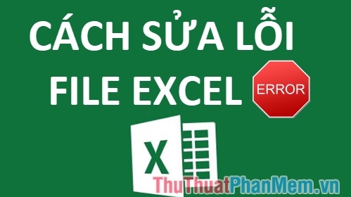 Cách khắc phục lỗi không mở được file Excel